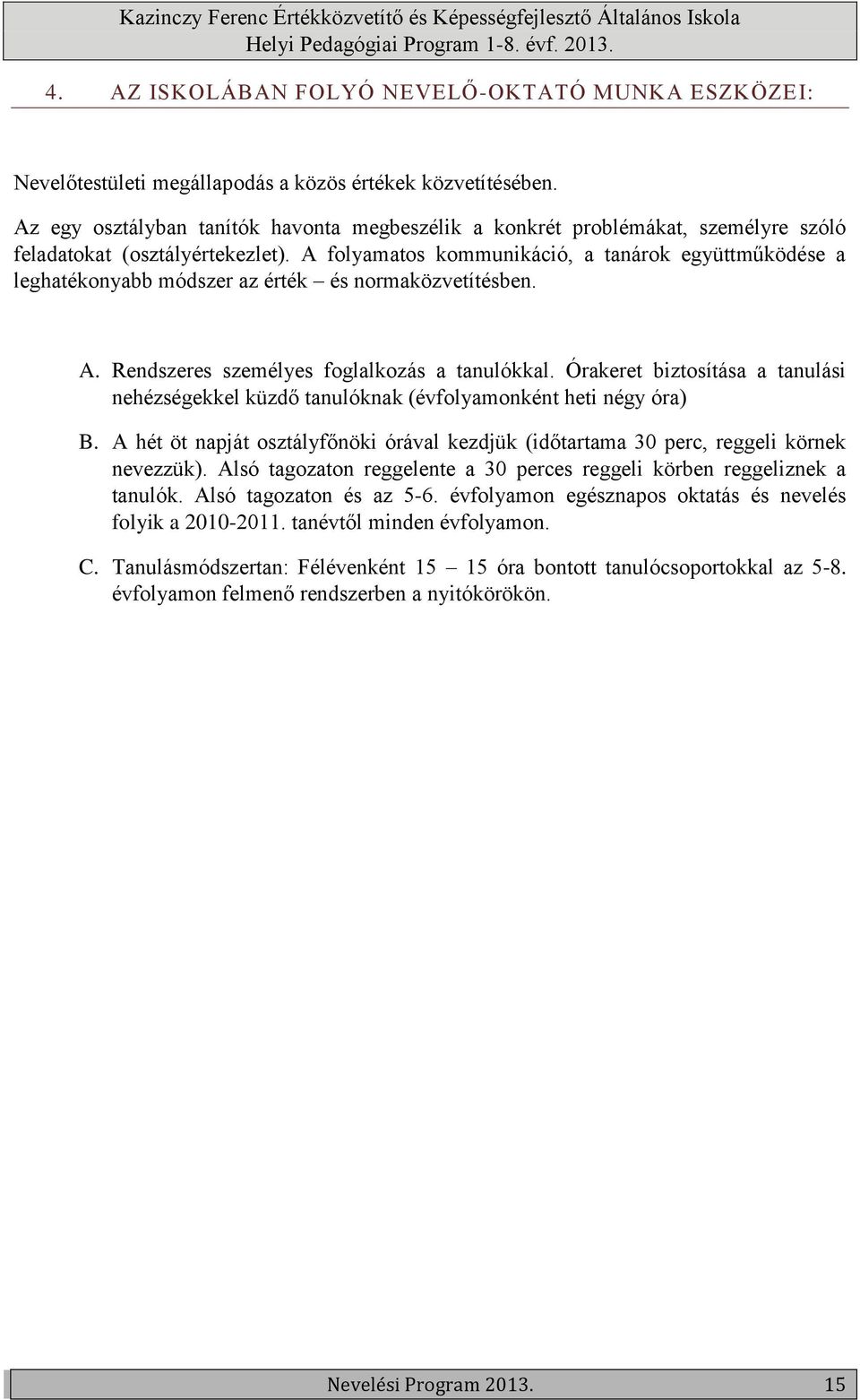 A folyamatos kommunikáció, a tanárok együttműködése a leghatékonyabb módszer az érték és normaközvetítésben. A. Rendszeres személyes foglalkozás a tanulókkal.