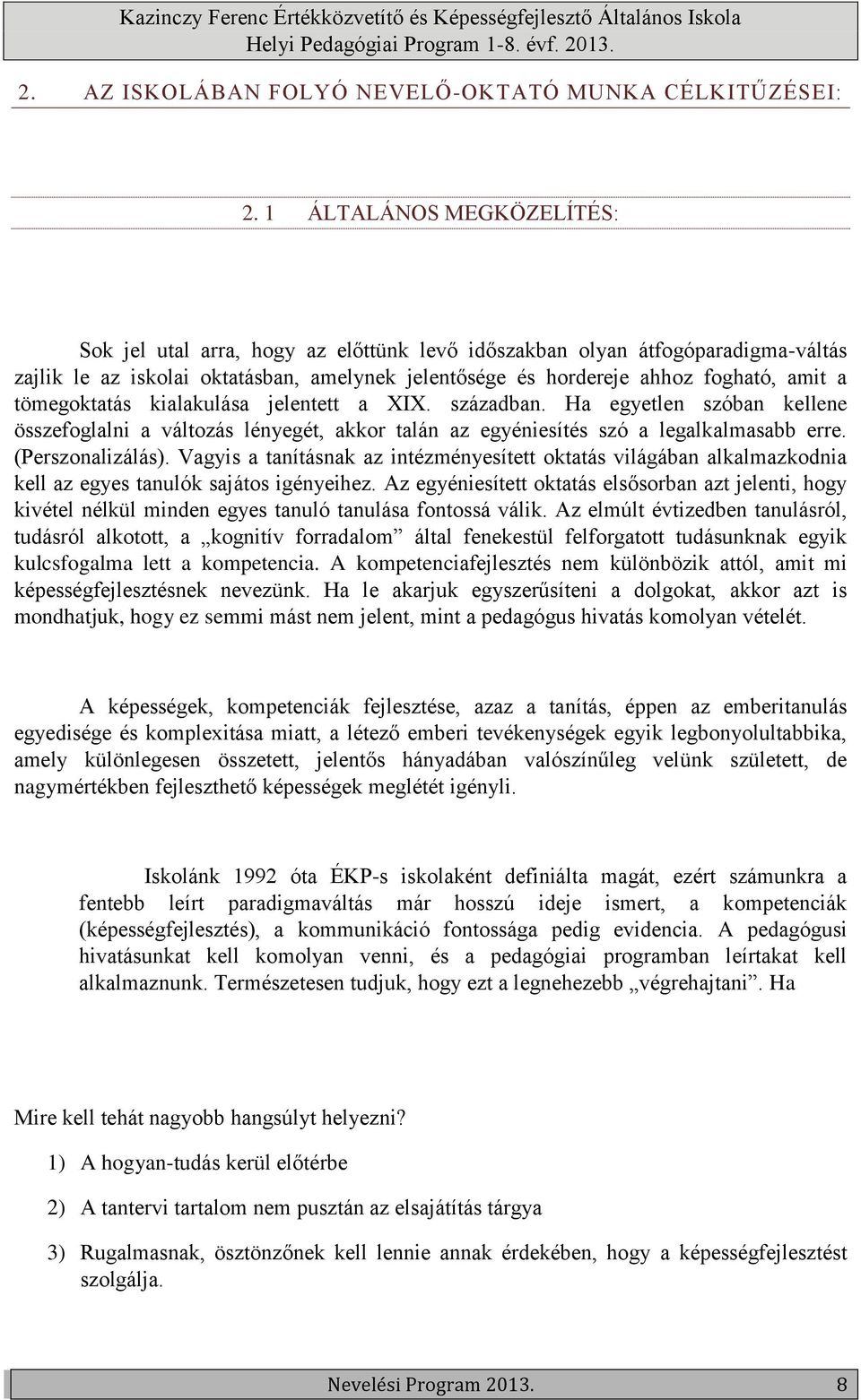 tömegoktatás kialakulása jelentett a XIX. században. Ha egyetlen szóban kellene összefoglalni a változás lényegét, akkor talán az egyéniesítés szó a legalkalmasabb erre. (Perszonalizálás).