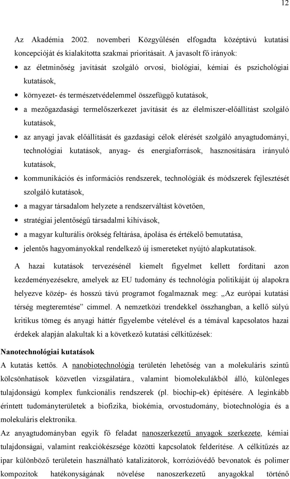 javítását és az élelmiszer-előállítást szolgáló kutatások, az anyagi javak előállítását és gazdasági célok elérését szolgáló anyagtudományi, technológiai kutatások, anyag- és energiaforrások,