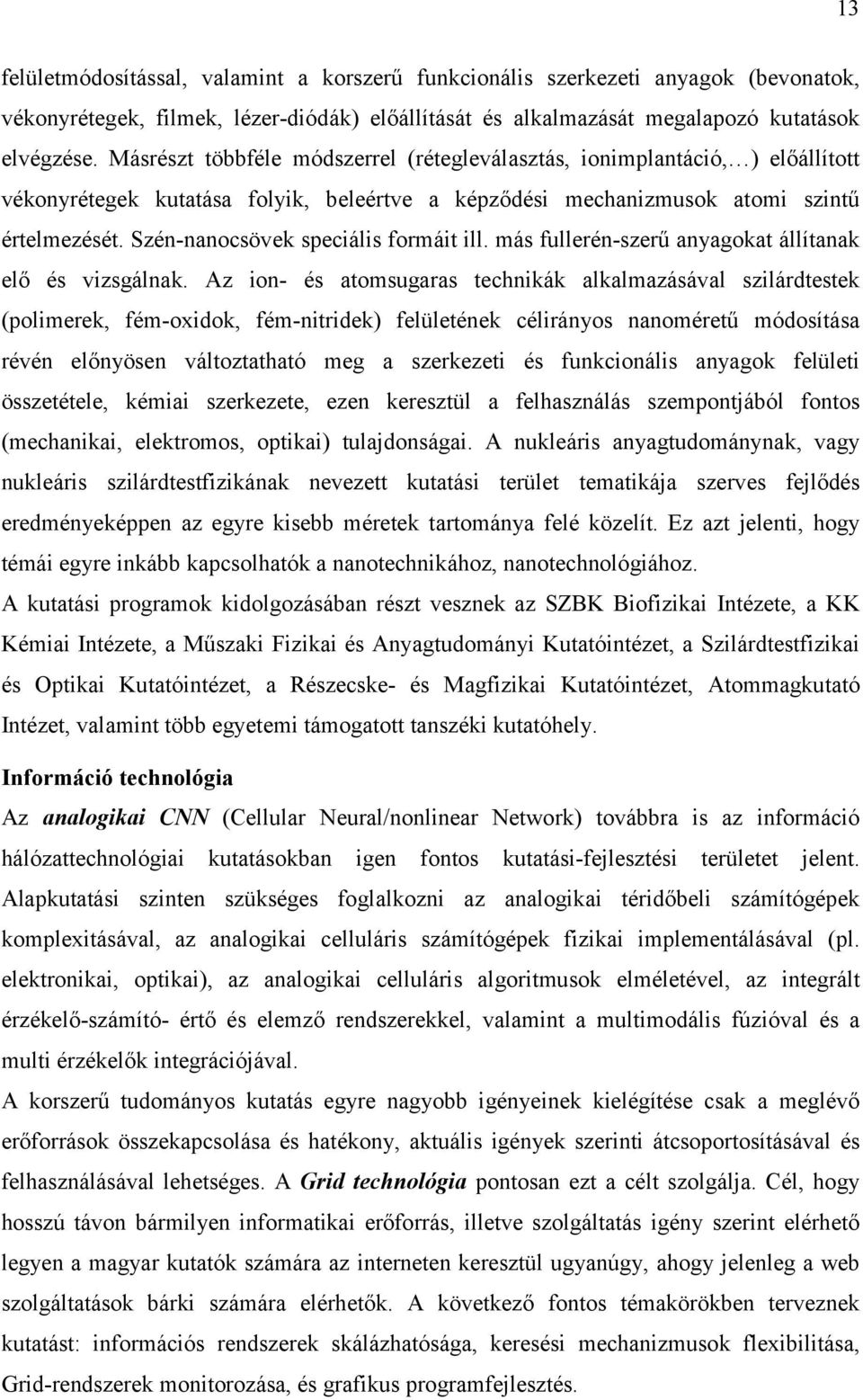 Szén-nanocsövek speciális formáit ill. más fullerén-szerű anyagokat állítanak elő és vizsgálnak.