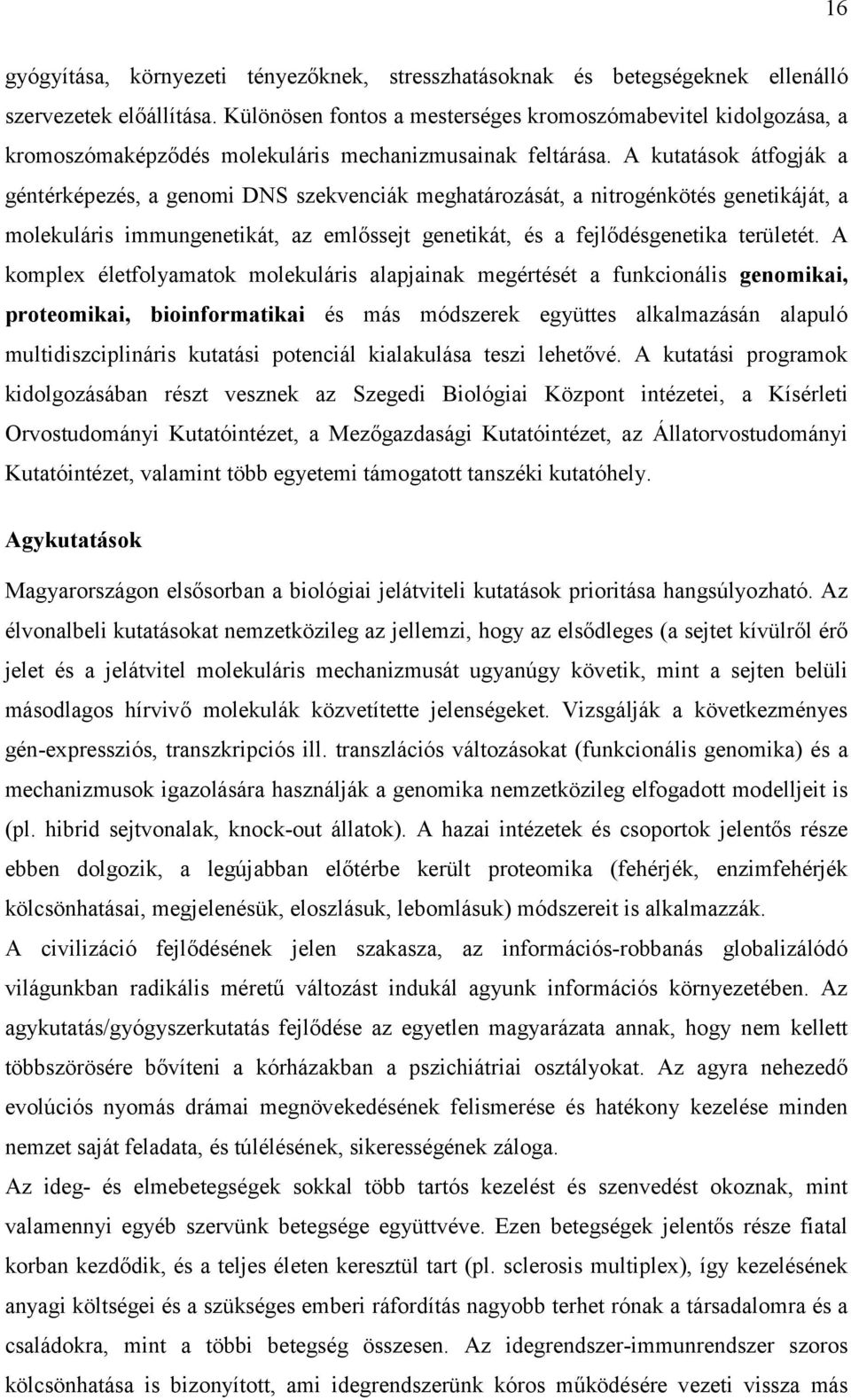 A kutatások átfogják a géntérképezés, a genomi DNS szekvenciák meghatározását, a nitrogénkötés genetikáját, a molekuláris immungenetikát, az emlőssejt genetikát, és a fejlődésgenetika területét.