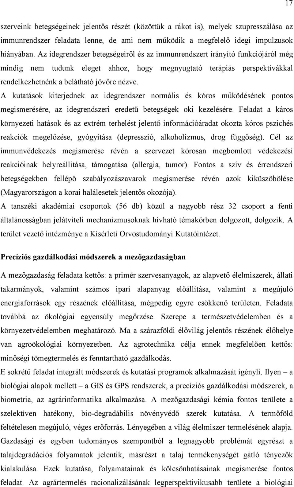 A kutatások kiterjednek az idegrendszer normális és kóros működésének pontos megismerésére, az idegrendszeri eredetű betegségek oki kezelésére.