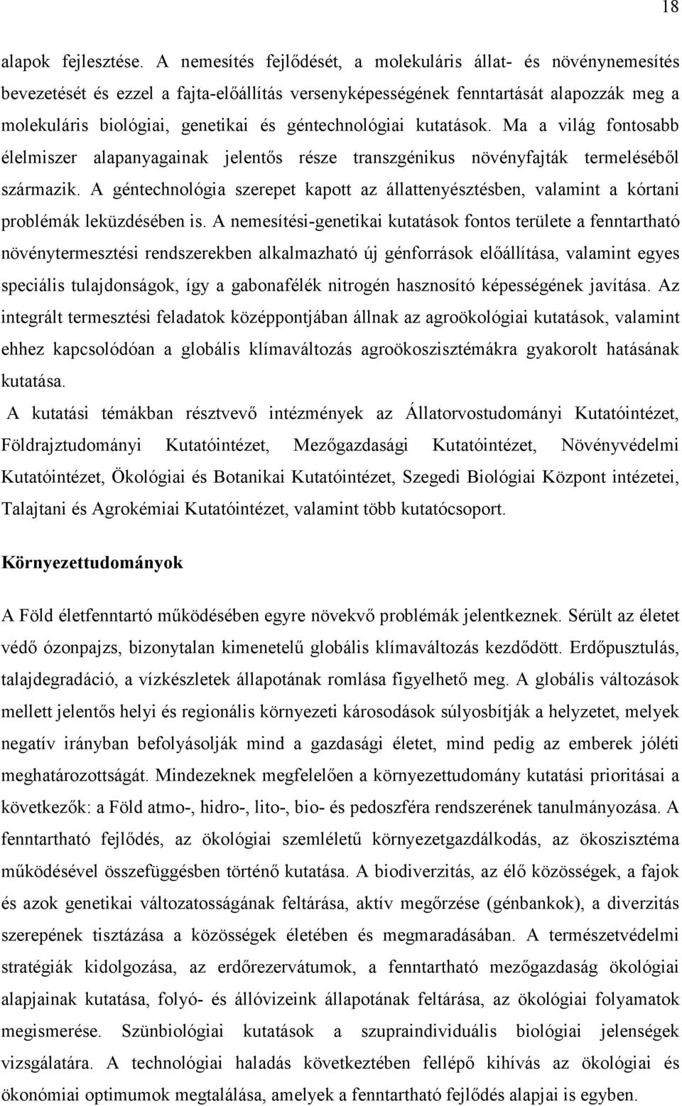 géntechnológiai kutatások. Ma a világ fontosabb élelmiszer alapanyagainak jelentős része transzgénikus növényfajták termeléséből származik.