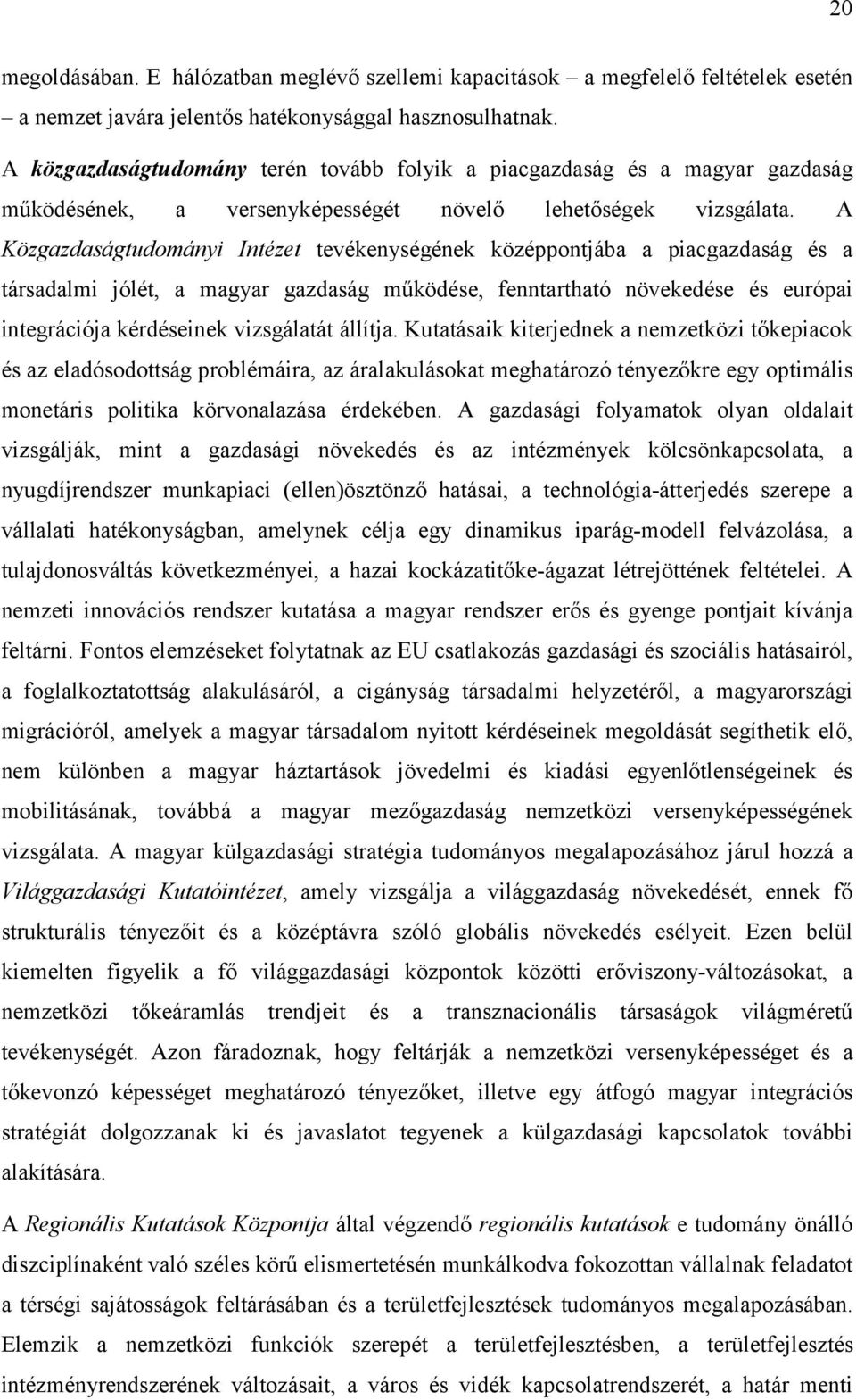 A Közgazdaságtudományi Intézet tevékenységének középpontjába a piacgazdaság és a társadalmi jólét, a magyar gazdaság működése, fenntartható növekedése és európai integrációja kérdéseinek vizsgálatát