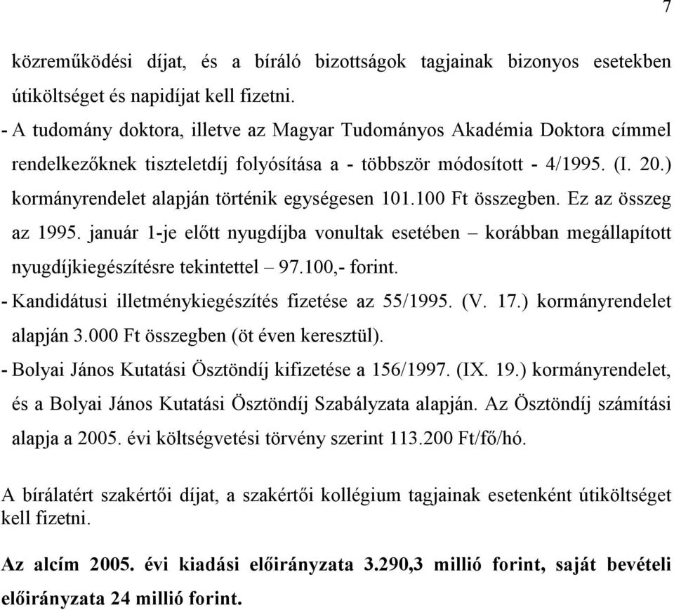 ) kormányrendelet alapján történik egységesen 101.100 Ft összegben. Ez az összeg az 1995. január 1-je előtt nyugdíjba vonultak esetében korábban megállapított nyugdíjkiegészítésre tekintettel 97.