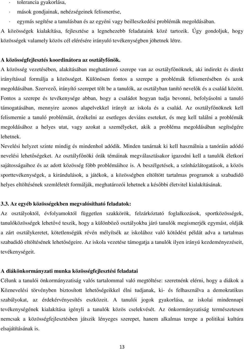 A közösségfejlesztés koordinátora az osztályfőnök. A közösség vezetésében, alakításában meghatározó szerepe van az osztályfőnöknek, aki indirekt és direkt irányítással formálja a közösséget.