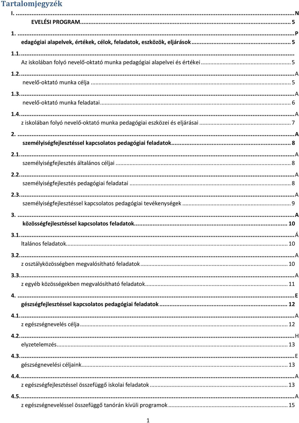 ...A személyiségfejlesztéssel kapcsolatos pedagógiai feladatok...8 2.1...A személyiségfejlesztés általános céljai... 8 2.2...A személyiségfejlesztés pedagógiai feladatai... 8 2.3.