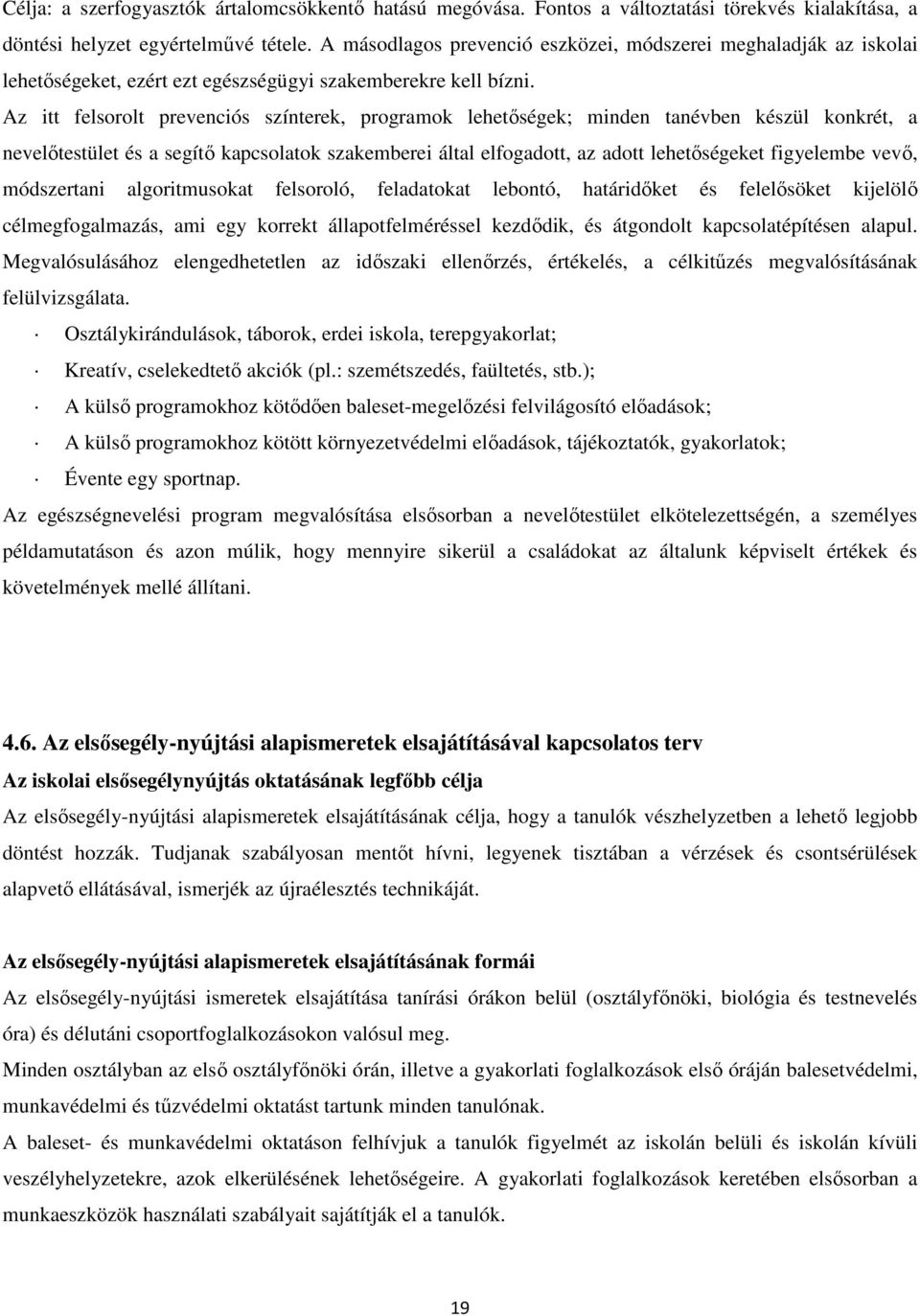 Az itt felsorolt prevenciós színterek, programok lehetőségek; minden tanévben készül konkrét, a nevelőtestület és a segítő kapcsolatok szakemberei által elfogadott, az adott lehetőségeket figyelembe