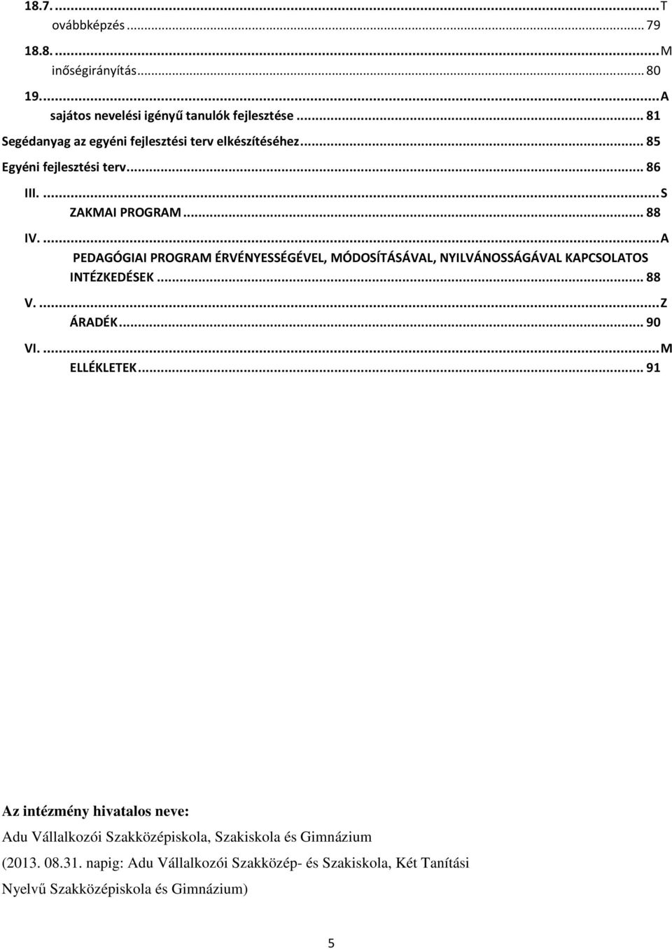 ...A PEDAGÓGIAI PROGRAM ÉRVÉNYESSÉGÉVEL, MÓDOSÍTÁSÁVAL, NYILVÁNOSSÁGÁVAL KAPCSOLATOS INTÉZKEDÉSEK...88 V....Z ÁRADÉK...90 VI....M ELLÉKLETEK.