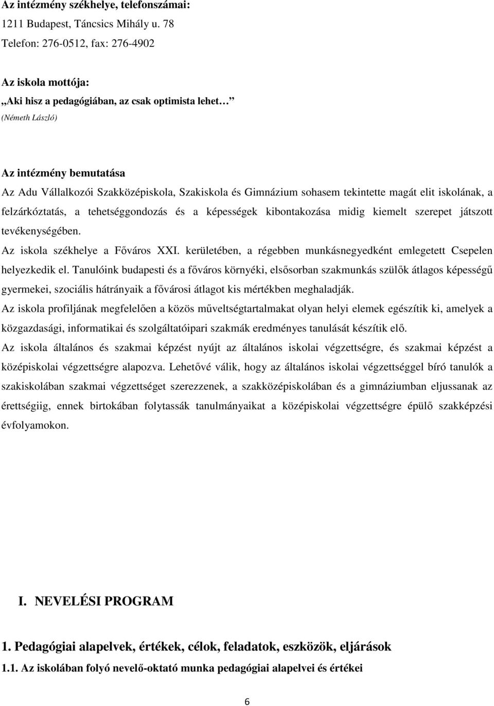 Gimnázium sohasem tekintette magát elit iskolának, a felzárkóztatás, a tehetséggondozás és a képességek kibontakozása midig kiemelt szerepet játszott tevékenységében.