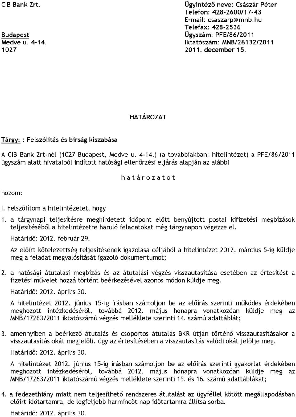 ) (a továbbiakban: hitelintézet) a PFE/86/2011 ügyszám alatt hivatalból indított hatósági ellenőrzési eljárás alapján az alábbi hozom: I. Felszólítom a hitelintézetet, hogy h a t á r o z a t o t 1.