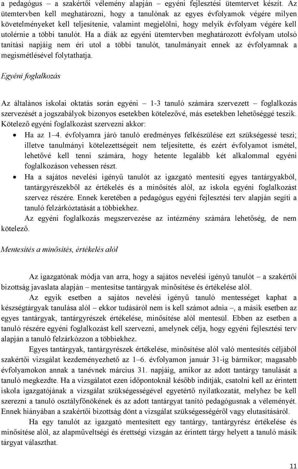 Ha a diák az egyéni ütemtervben meghatározott évfolyam utolsó tanítási napjáig nem éri utol a többi tanulót, tanulmányait ennek az évfolyamnak a megismétlésével folytathatja.