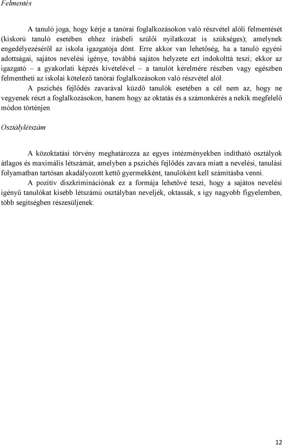 Erre akkor van lehetőség, ha a tanuló egyéni adottságai, sajátos nevelési igénye, továbbá sajátos helyzete ezt indokolttá teszi; ekkor az igazgató a gyakorlati képzés kivételével a tanulót kérelmére