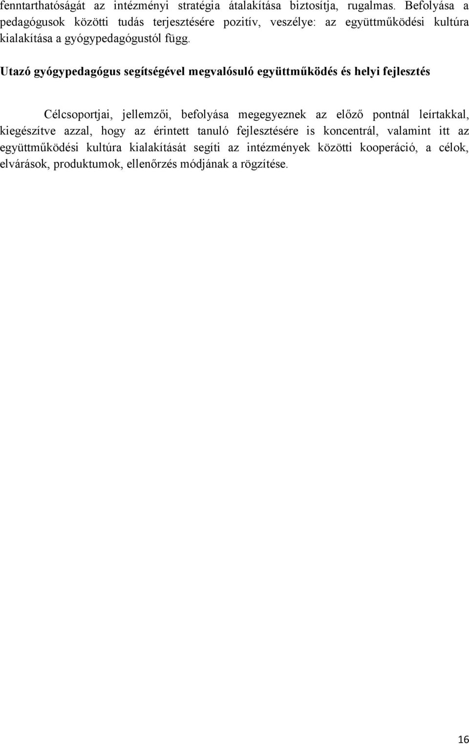 Utazó gyógypedagógus segítségével megvalósuló együttműködés és helyi fejlesztés Célcsoportjai, jellemzői, befolyása megegyeznek az előző pontnál