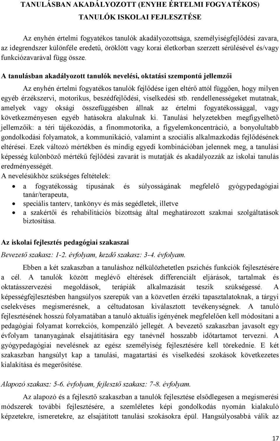 A tanulásban akadályozott tanulók nevelési, oktatási szempontú jellemzői Az enyhén értelmi fogyatékos tanulók fejlődése igen eltérő attól függően, hogy milyen egyéb érzékszervi, motorikus,