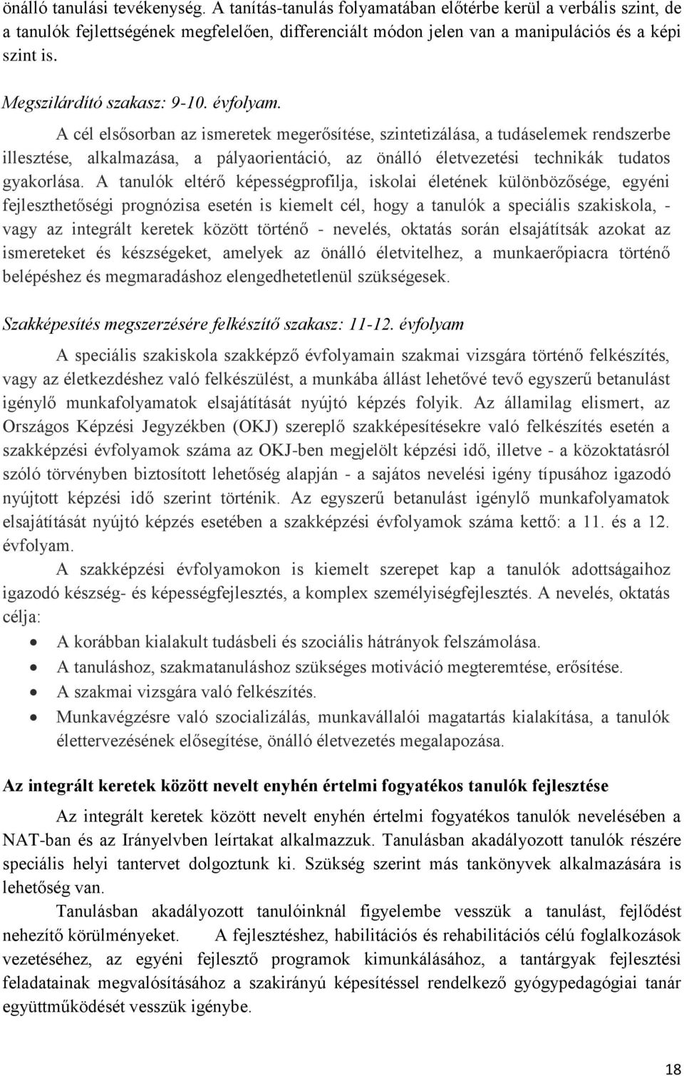 A cél elsősorban az ismeretek megerősítése, szintetizálása, a tudáselemek rendszerbe illesztése, alkalmazása, a pályaorientáció, az önálló életvezetési technikák tudatos gyakorlása.