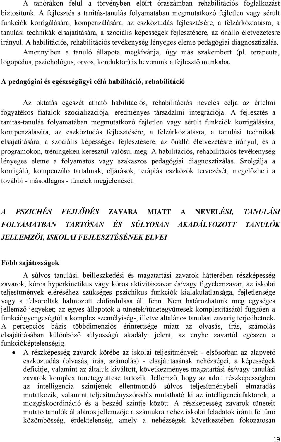 elsajátítására, a szociális képességek fejlesztésére, az önálló életvezetésre irányul. A habilitációs, rehabilitációs tevékenység lényeges eleme pedagógiai diagnosztizálás.