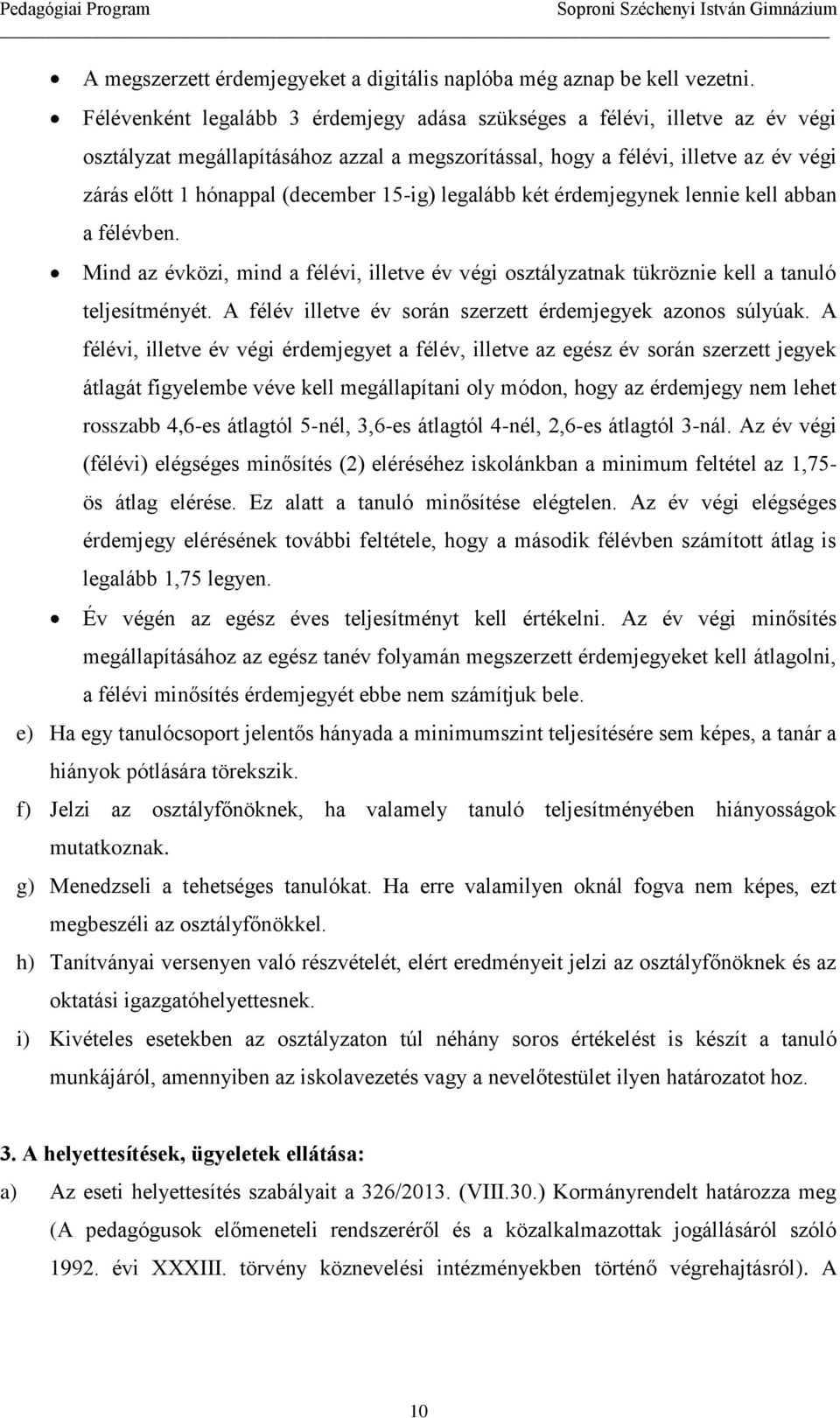 15-ig) legalább két érdemjegynek lennie kell abban a félévben. Mind az évközi, mind a félévi, illetve év végi osztályzatnak tükröznie kell a tanuló teljesítményét.