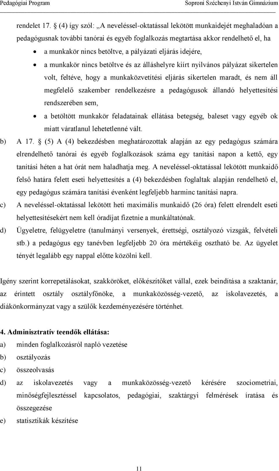 eljárás idejére, a munkakör nincs betöltve és az álláshelyre kiírt nyilvános pályázat sikertelen volt, feltéve, hogy a munkaközvetítési eljárás sikertelen maradt, és nem áll megfelelő szakember