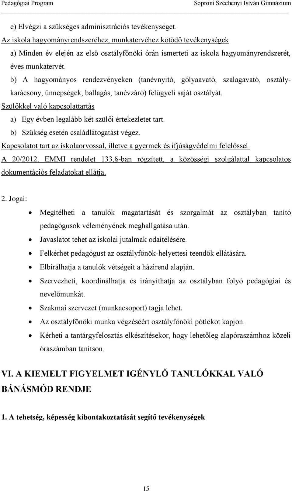 b) A hagyományos rendezvényeken (tanévnyitó, gólyaavató, szalagavató, osztálykarácsony, ünnepségek, ballagás, tanévzáró) felügyeli saját osztályát.