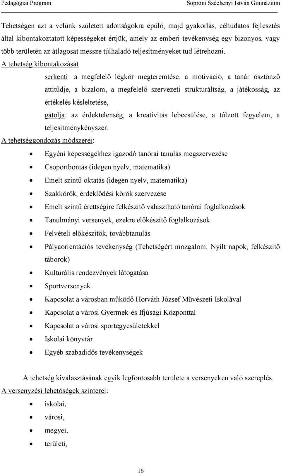 A tehetség kibontakozását serkenti: a megfelelő légkör megteremtése, a motiváció, a tanár ösztönző attitűdje, a bizalom, a megfelelő szervezeti strukturáltság, a játékosság, az értékelés