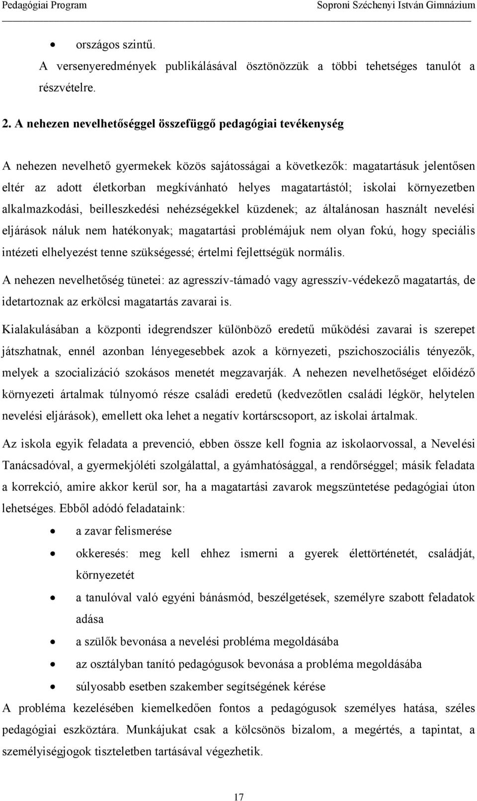 magatartástól; iskolai környezetben alkalmazkodási, beilleszkedési nehézségekkel küzdenek; az általánosan használt nevelési eljárások náluk nem hatékonyak; magatartási problémájuk nem olyan fokú,