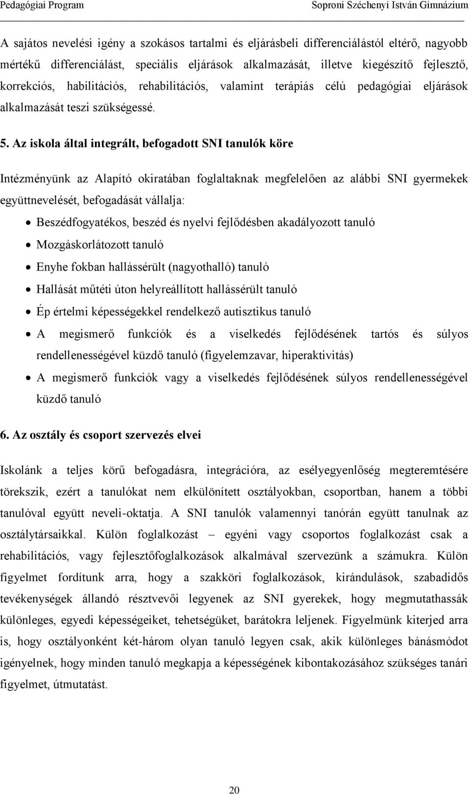 Az iskola által integrált, befogadott SNI tanulók köre Intézményünk az Alapító okiratában foglaltaknak megfelelően az alábbi SNI gyermekek együttnevelését, befogadását vállalja: Beszédfogyatékos,