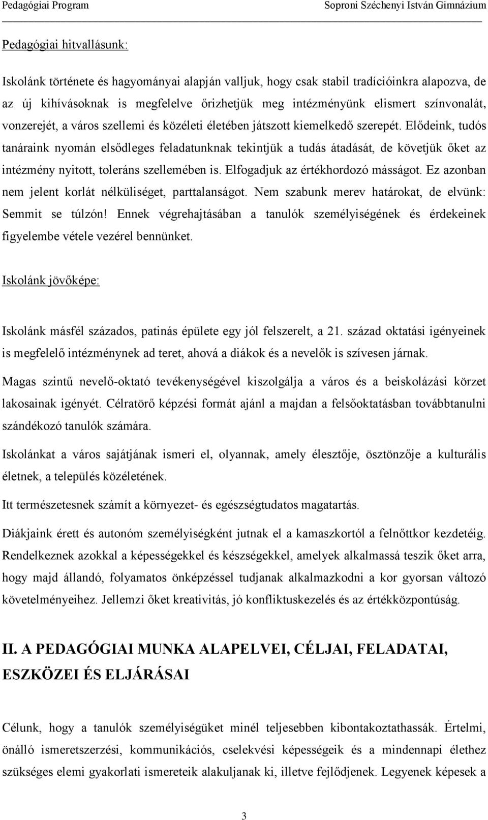 Elődeink, tudós tanáraink nyomán elsődleges feladatunknak tekintjük a tudás átadását, de követjük őket az intézmény nyitott, toleráns szellemében is. Elfogadjuk az értékhordozó másságot.