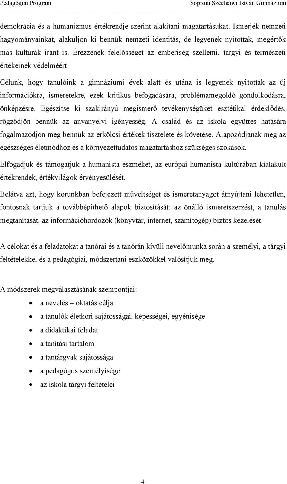 Célunk, hogy tanulóink a gimnáziumi évek alatt és utána is legyenek nyitottak az új információkra, ismeretekre, ezek kritikus befogadására, problémamegoldó gondolkodásra, önképzésre.