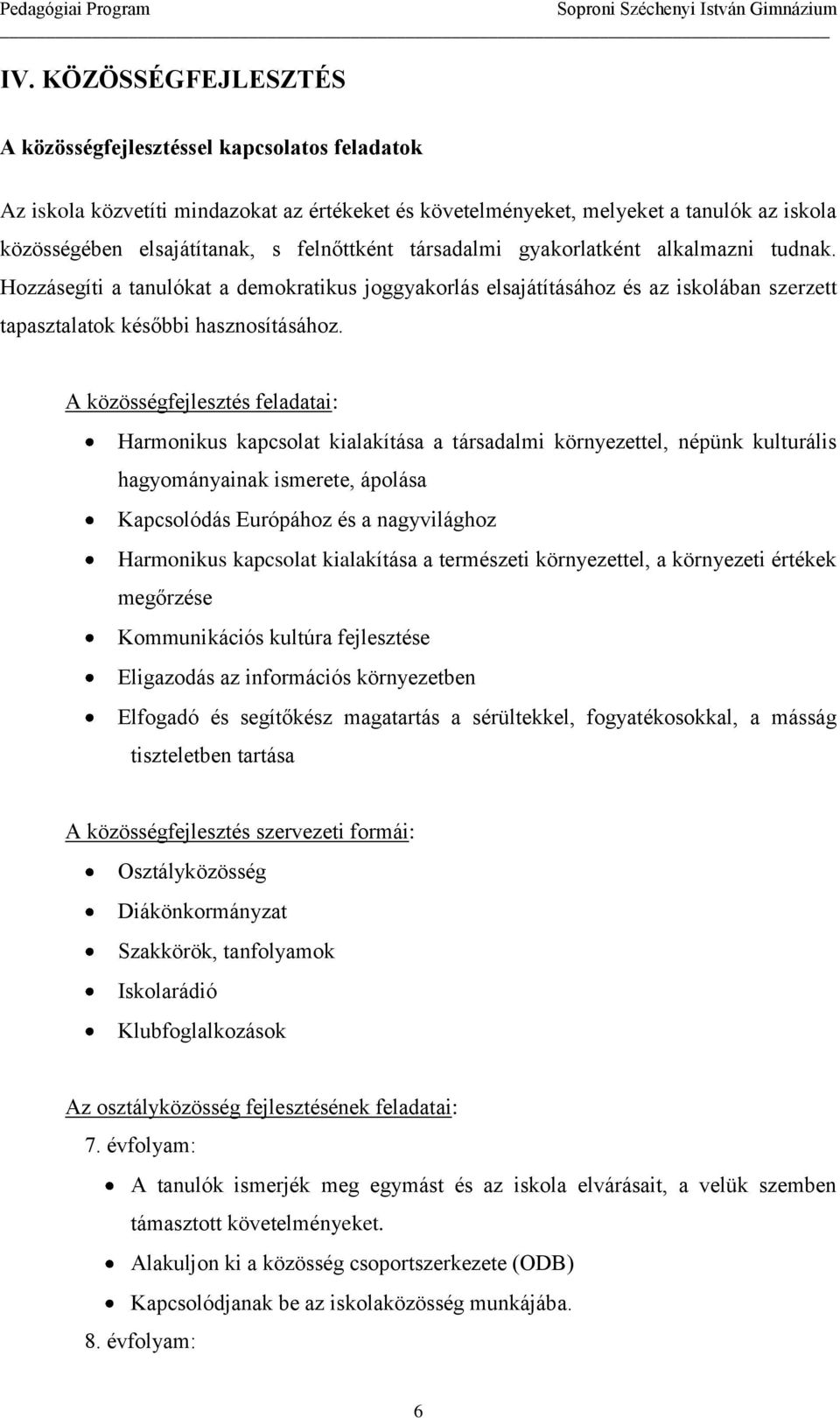 A közösségfejlesztés feladatai: Harmonikus kapcsolat kialakítása a társadalmi környezettel, népünk kulturális hagyományainak ismerete, ápolása Kapcsolódás Európához és a nagyvilághoz Harmonikus