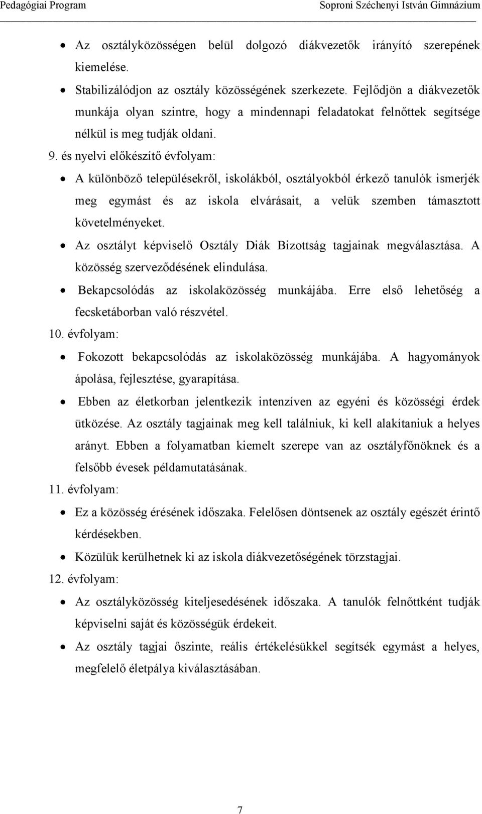 és nyelvi előkészítő évfolyam: A különböző településekről, iskolákból, osztályokból érkező tanulók ismerjék meg egymást és az iskola elvárásait, a velük szemben támasztott követelményeket.