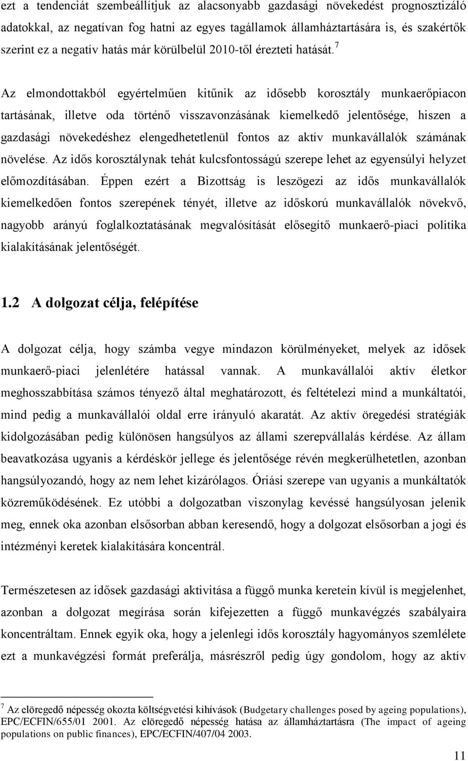 7 Az elmondottakból egyértelműen kitűnik az idősebb korosztály munkaerőpiacon tartásának, illetve oda történő visszavonzásának kiemelkedő jelentősége, hiszen a gazdasági növekedéshez