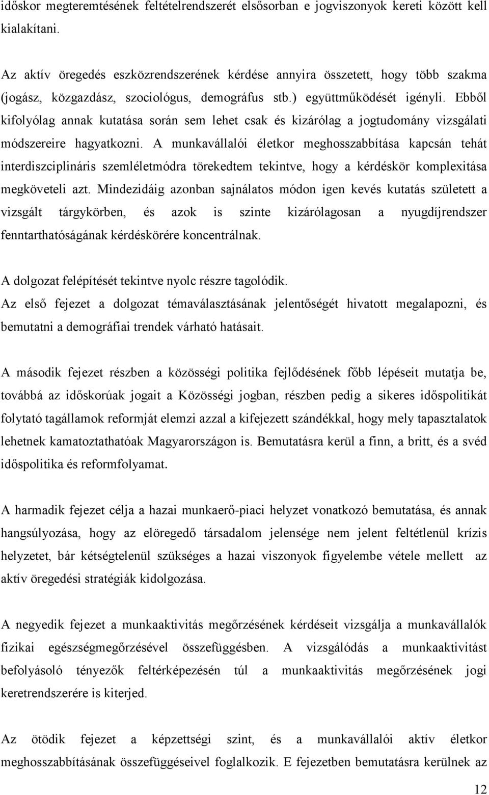 Ebből kifolyólag annak kutatása során sem lehet csak és kizárólag a jogtudomány vizsgálati módszereire hagyatkozni.