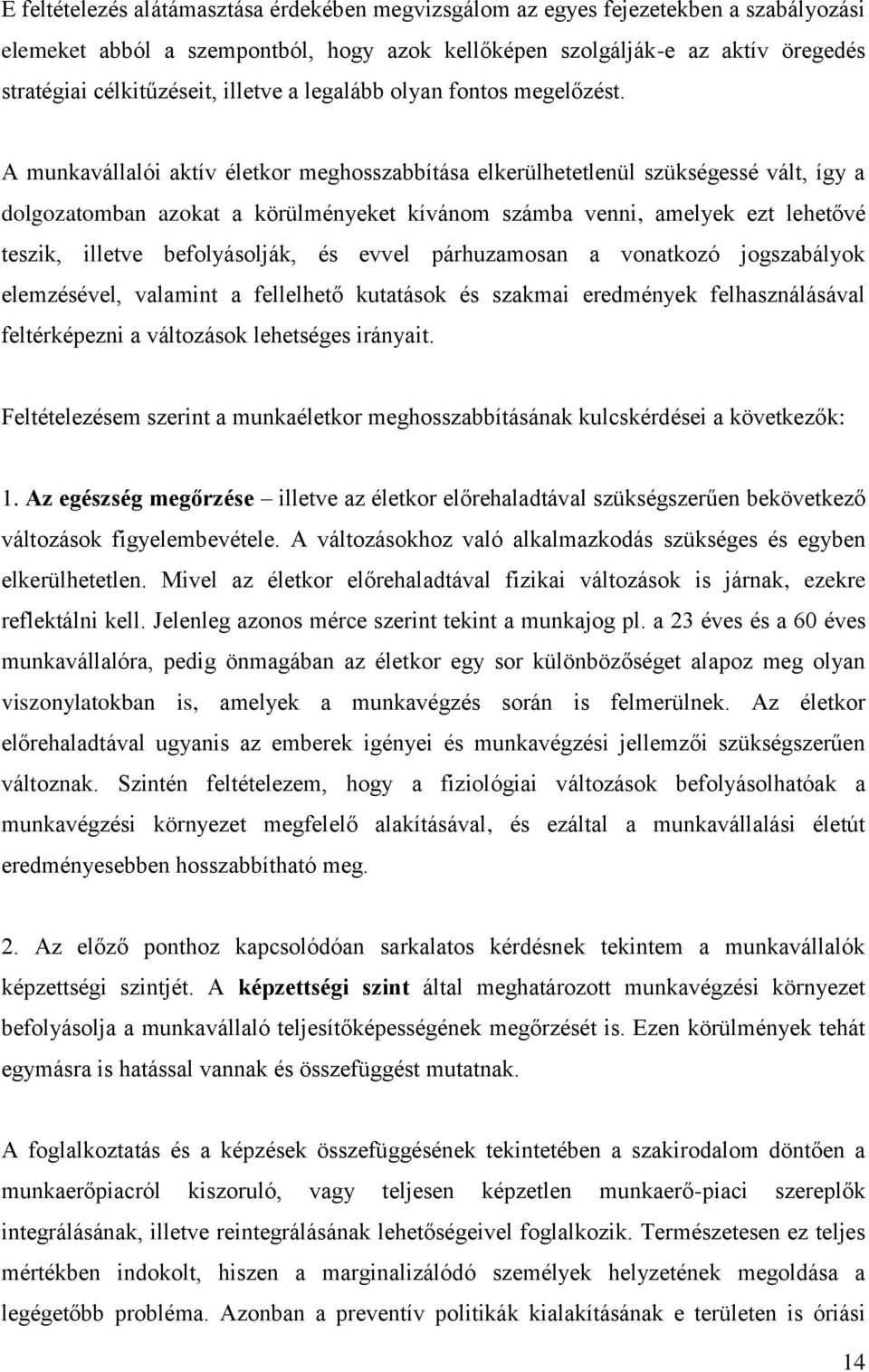 A munkavállalói aktív életkor meghosszabbítása elkerülhetetlenül szükségessé vált, így a dolgozatomban azokat a körülményeket kívánom számba venni, amelyek ezt lehetővé teszik, illetve befolyásolják,