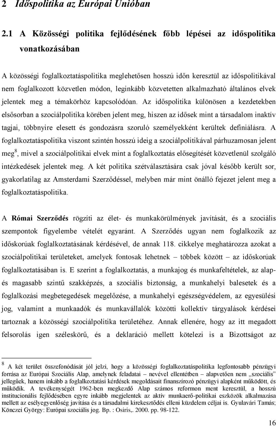 módon, leginkább közvetetten alkalmazható általános elvek jelentek meg a témakörhöz kapcsolódóan.