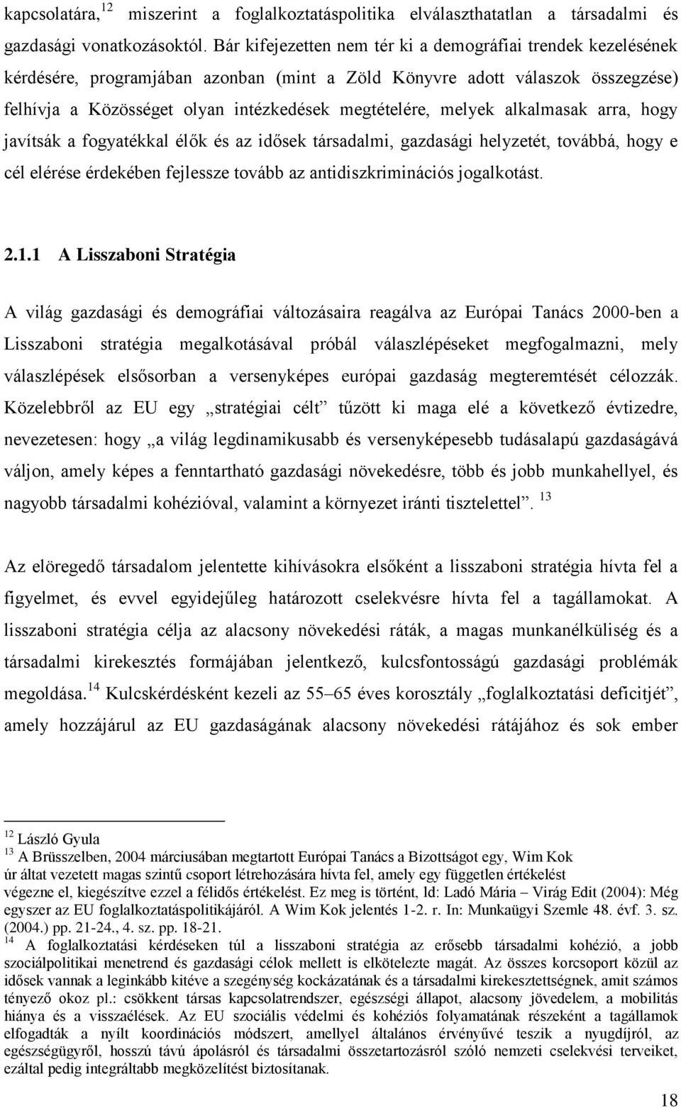 melyek alkalmasak arra, hogy javítsák a fogyatékkal élők és az idősek társadalmi, gazdasági helyzetét, továbbá, hogy e cél elérése érdekében fejlessze tovább az antidiszkriminációs jogalkotást. 2.1.