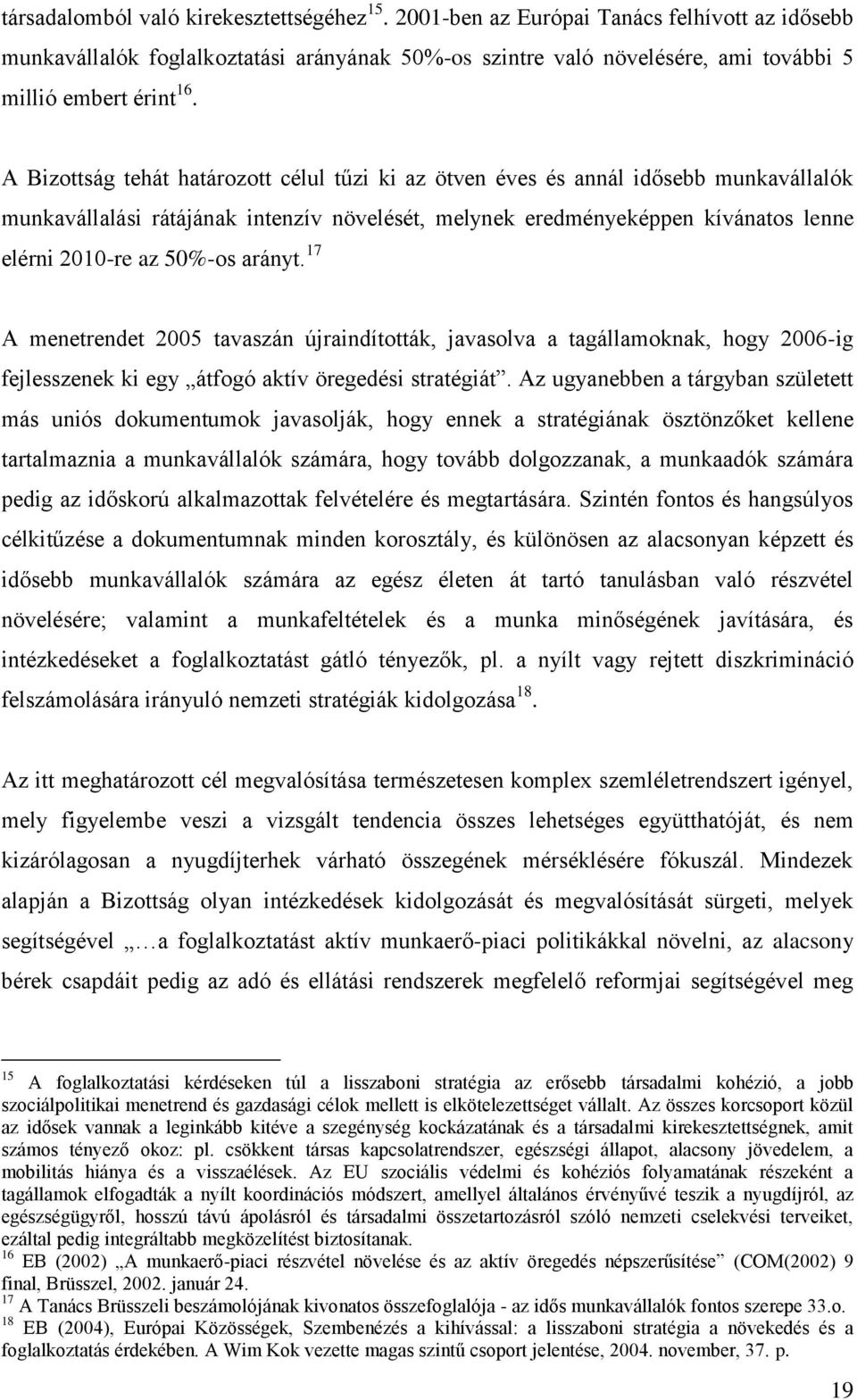 arányt. 17 A menetrendet 2005 tavaszán újraindították, javasolva a tagállamoknak, hogy 2006-ig fejlesszenek ki egy átfogó aktív öregedési stratégiát.