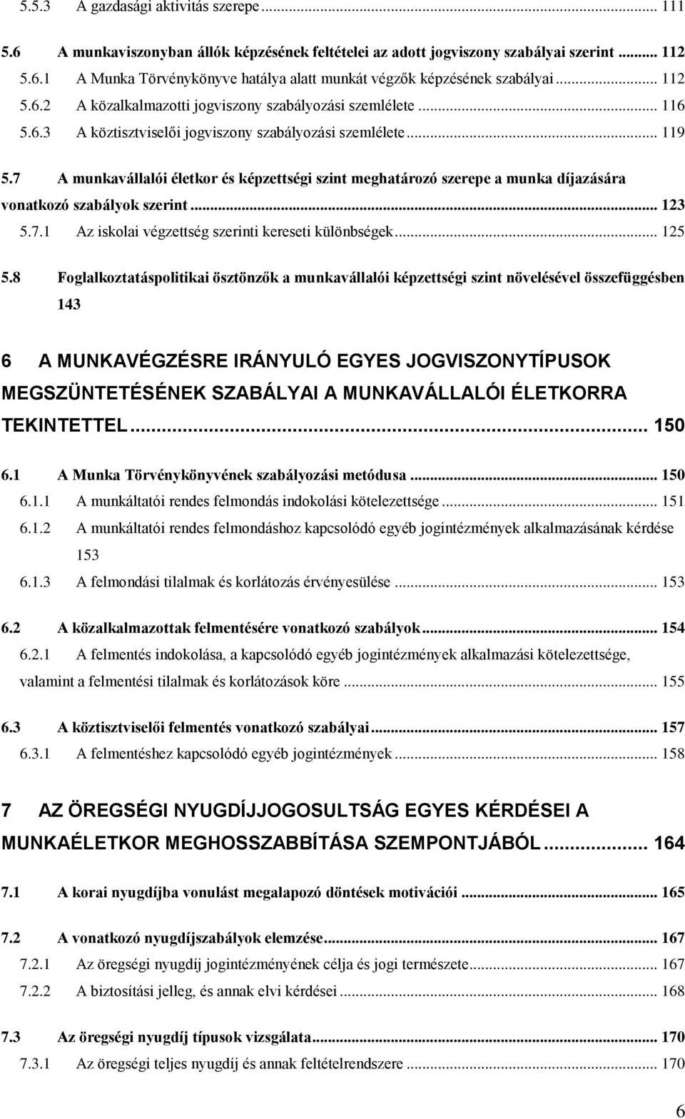 7 A munkavállalói életkor és képzettségi szint meghatározó szerepe a munka díjazására vonatkozó szabályok szerint... 123 5.7.1 Az iskolai végzettség szerinti kereseti különbségek... 125 5.