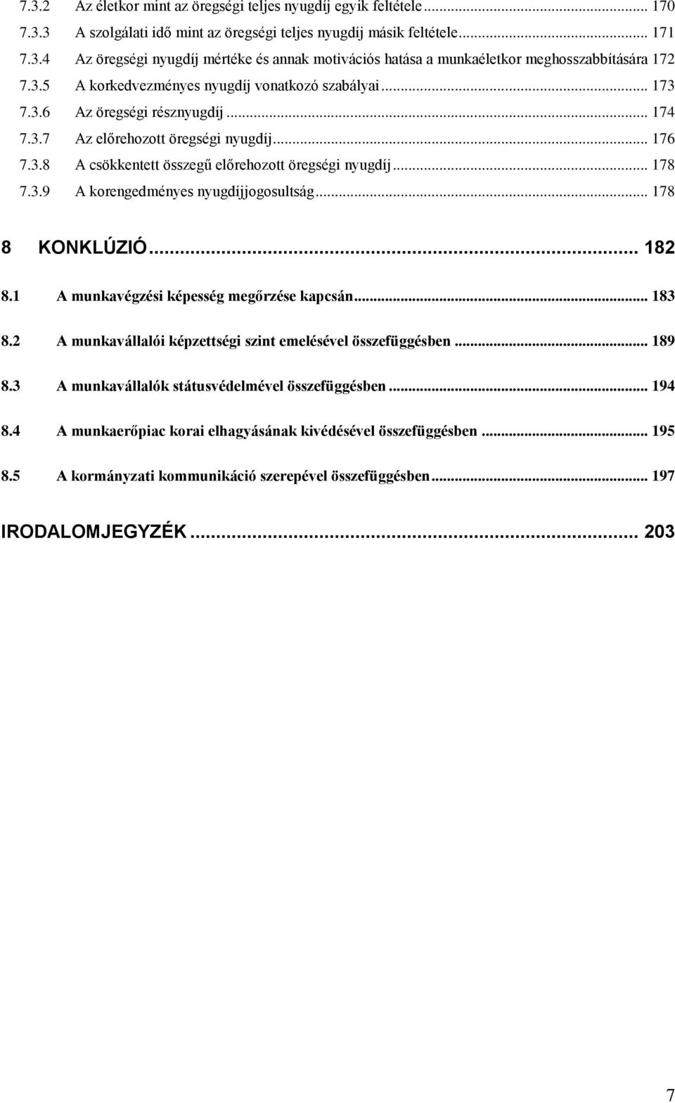 .. 178 7.3.9 A korengedményes nyugdíjjogosultság... 178 8 KONKLÚZIÓ... 182 8.1 A munkavégzési képesség megőrzése kapcsán... 183 8.2 A munkavállalói képzettségi szint emelésével összefüggésben... 189 8.