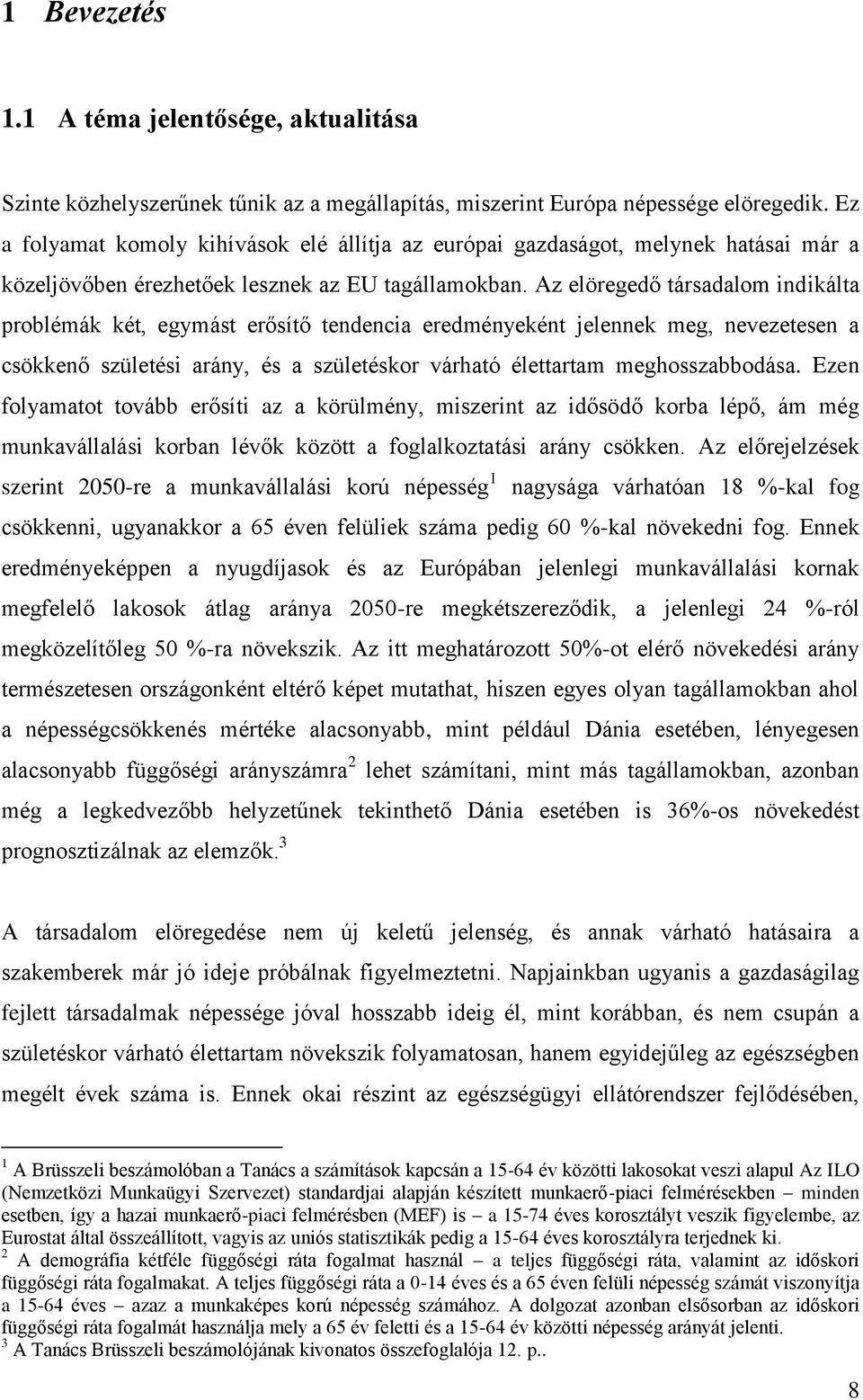 Az elöregedő társadalom indikálta problémák két, egymást erősítő tendencia eredményeként jelennek meg, nevezetesen a csökkenő születési arány, és a születéskor várható élettartam meghosszabbodása.