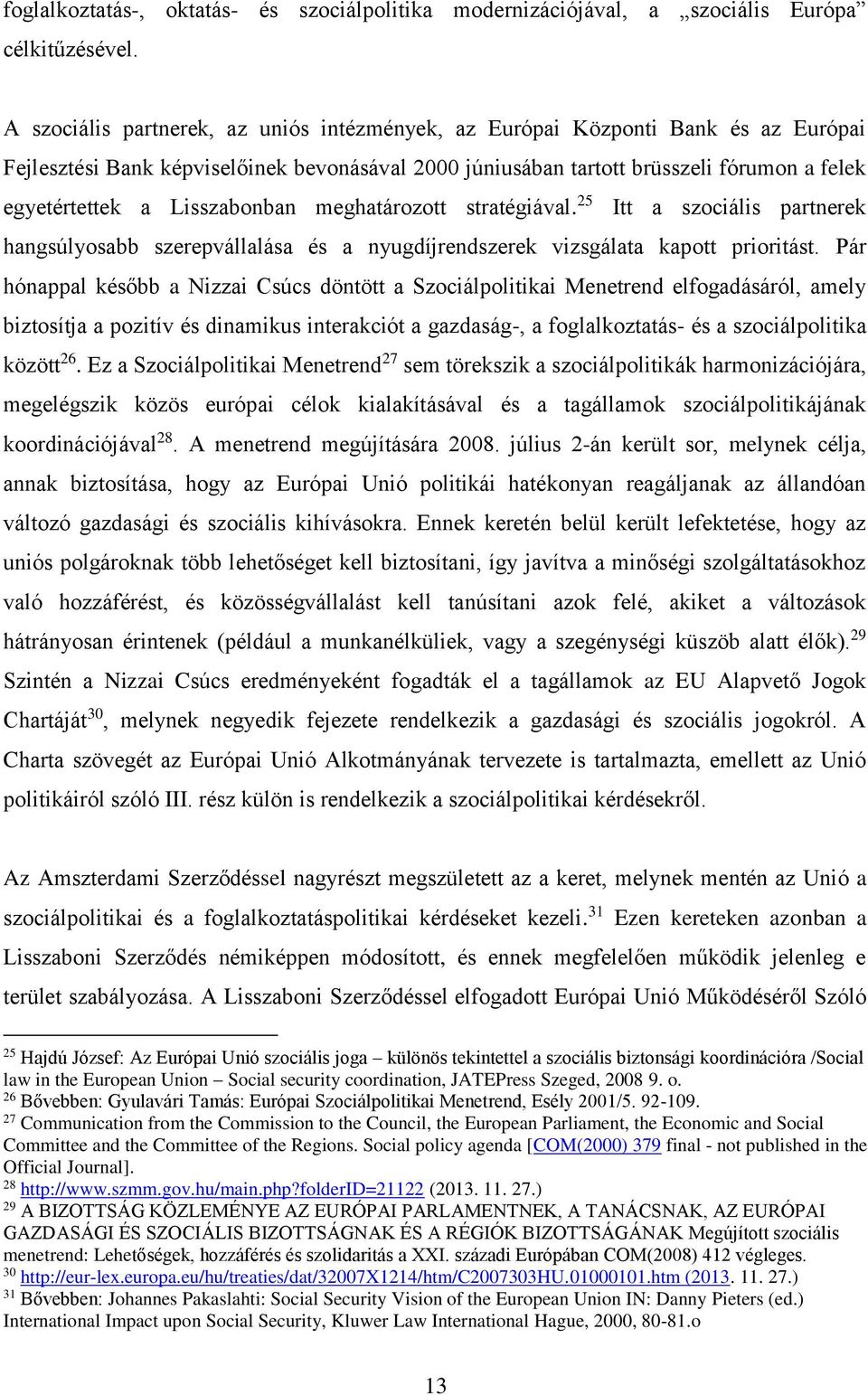 Lisszabonban meghatározott stratégiával. 25 Itt a szociális partnerek hangsúlyosabb szerepvállalása és a nyugdíjrendszerek vizsgálata kapott prioritást.