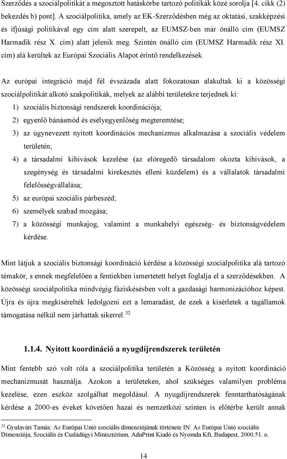 Szintén önálló cím (EUMSZ Harmadik rész XI. cím) alá kerültek az Európai Szociális Alapot érintő rendelkezések.