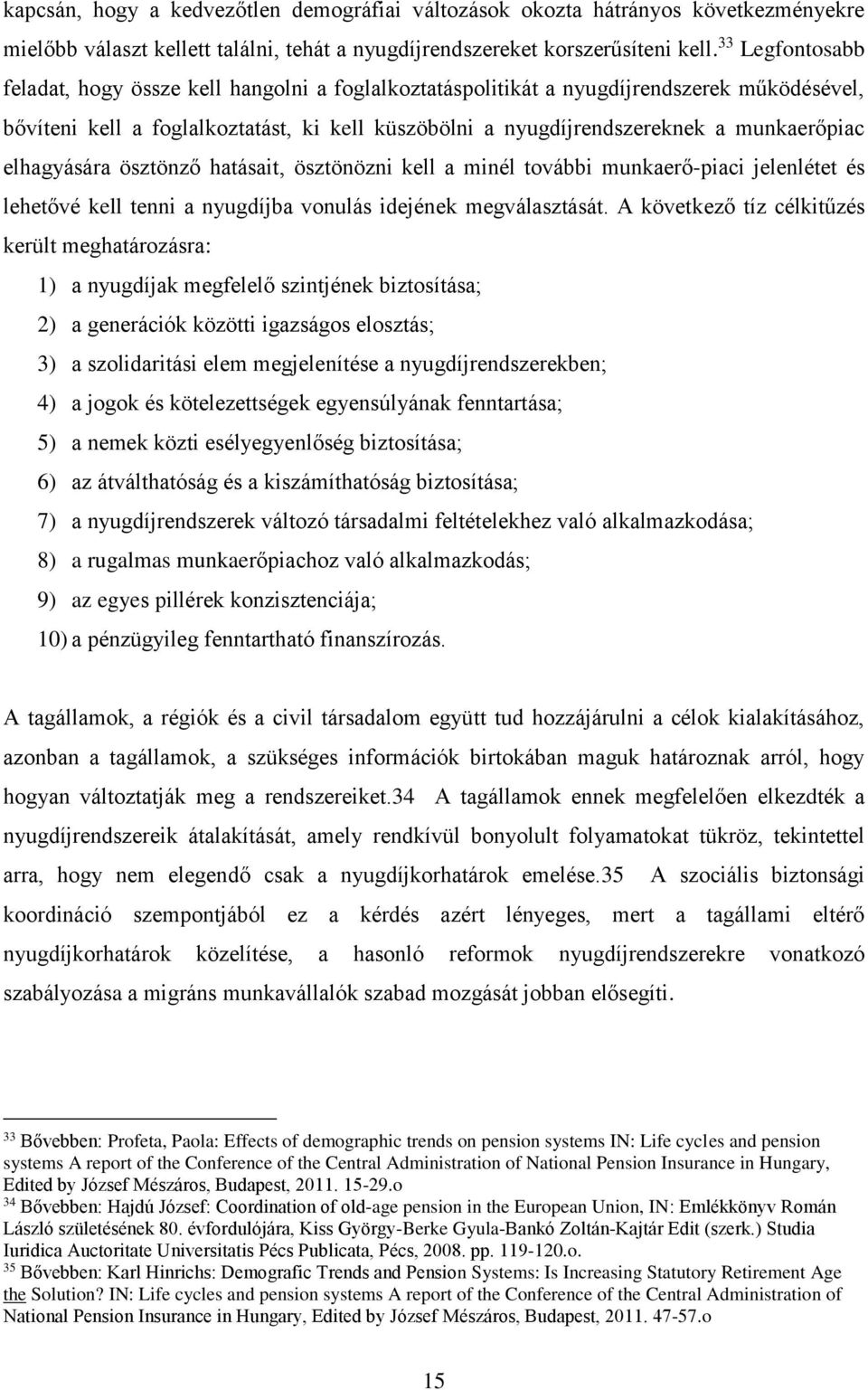 elhagyására ösztönző hatásait, ösztönözni kell a minél további munkaerő-piaci jelenlétet és lehetővé kell tenni a nyugdíjba vonulás idejének megválasztását.