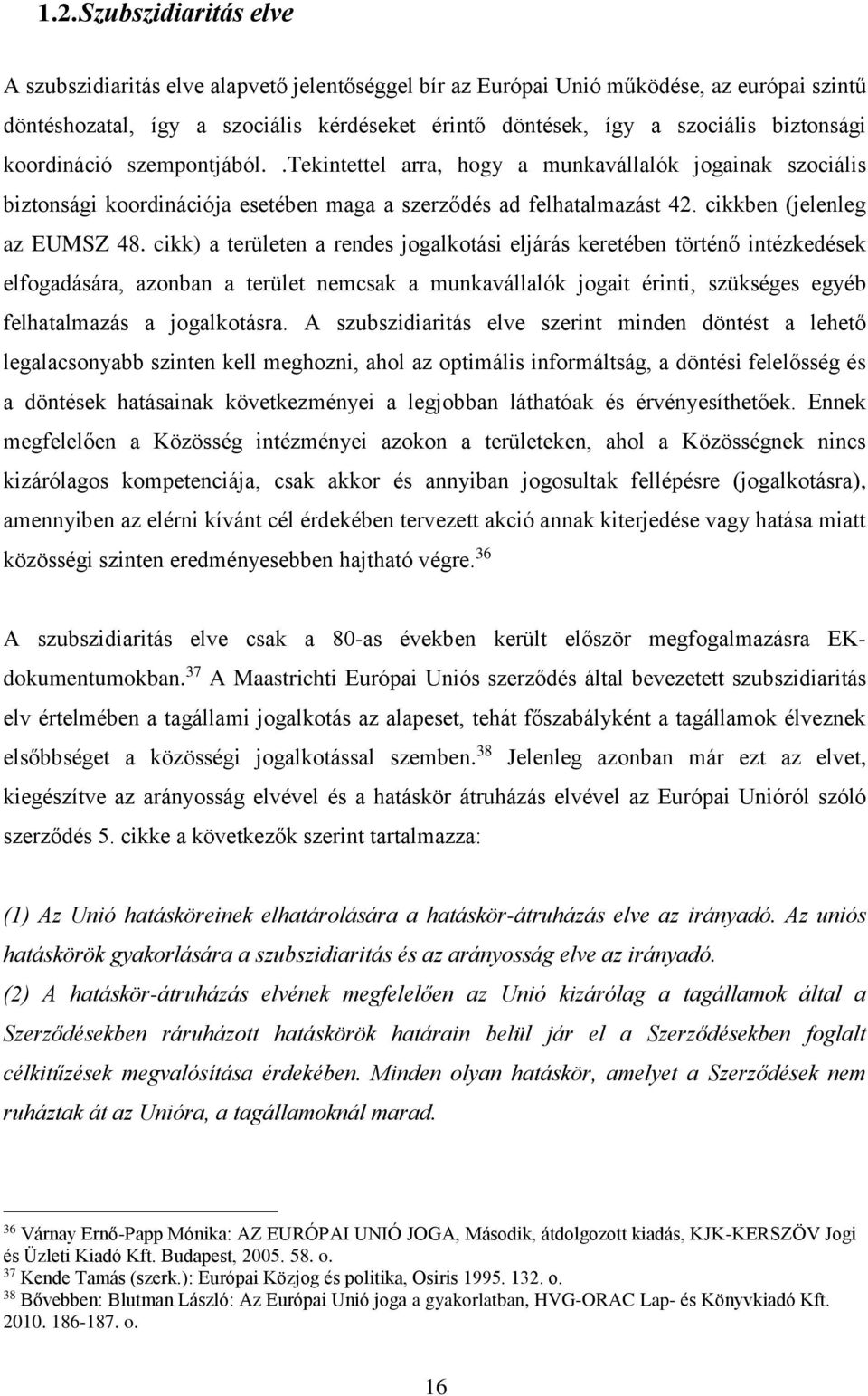 cikk) a területen a rendes jogalkotási eljárás keretében történő intézkedések elfogadására, azonban a terület nemcsak a munkavállalók jogait érinti, szükséges egyéb felhatalmazás a jogalkotásra.