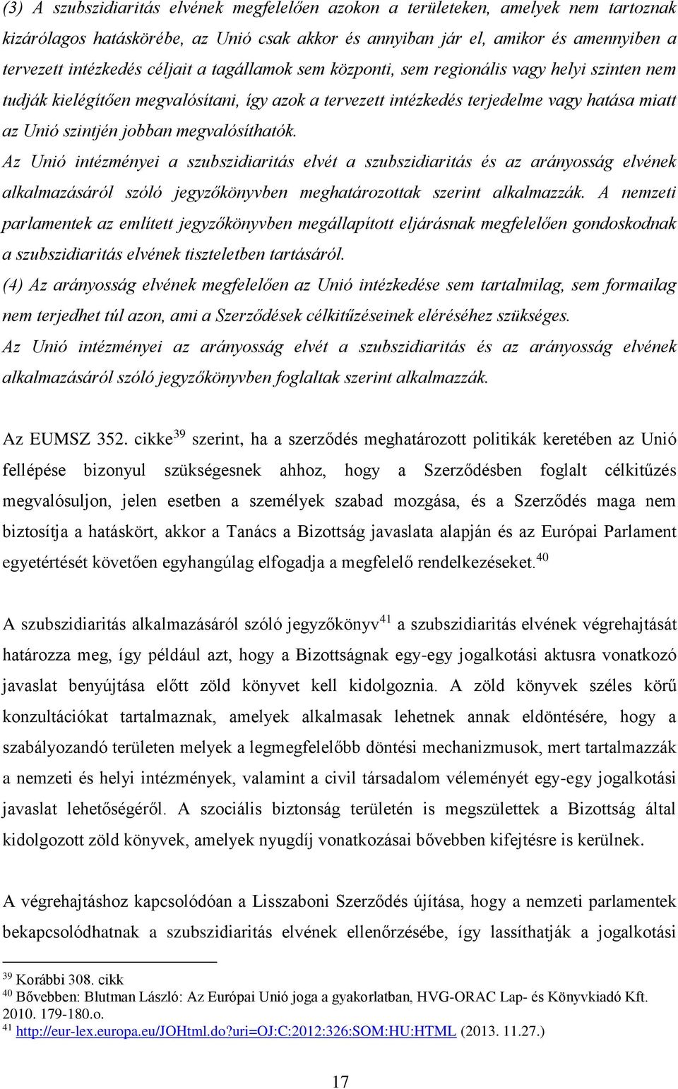 megvalósíthatók. Az Unió intézményei a szubszidiaritás elvét a szubszidiaritás és az arányosság elvének alkalmazásáról szóló jegyzőkönyvben meghatározottak szerint alkalmazzák.