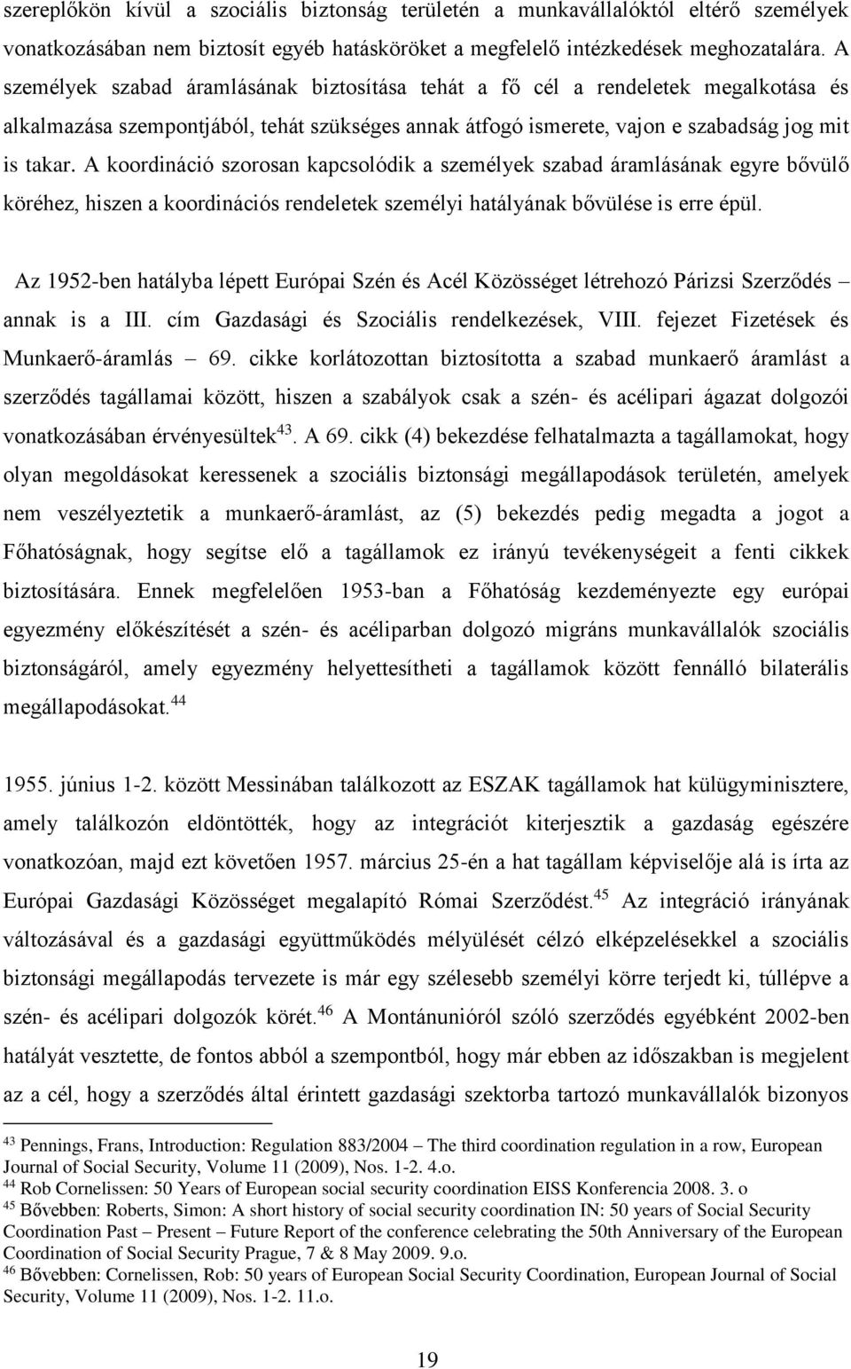 A koordináció szorosan kapcsolódik a személyek szabad áramlásának egyre bővülő köréhez, hiszen a koordinációs rendeletek személyi hatályának bővülése is erre épül.