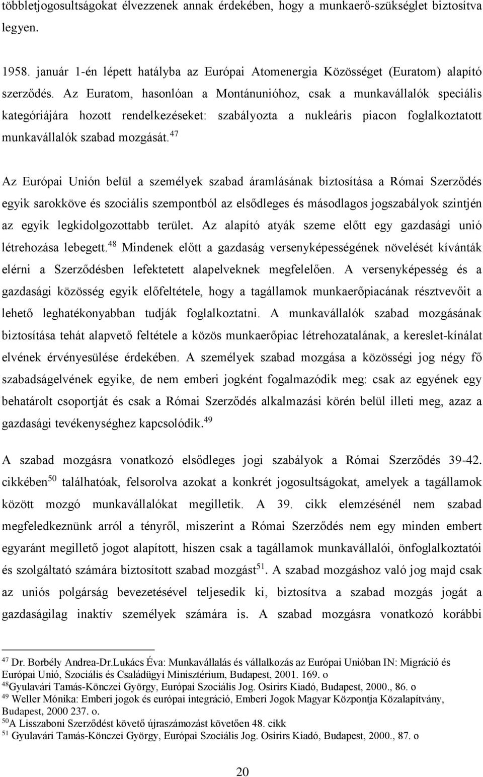 47 Az Európai Unión belül a személyek szabad áramlásának biztosítása a Római Szerződés egyik sarokköve és szociális szempontból az elsődleges és másodlagos jogszabályok szintjén az egyik