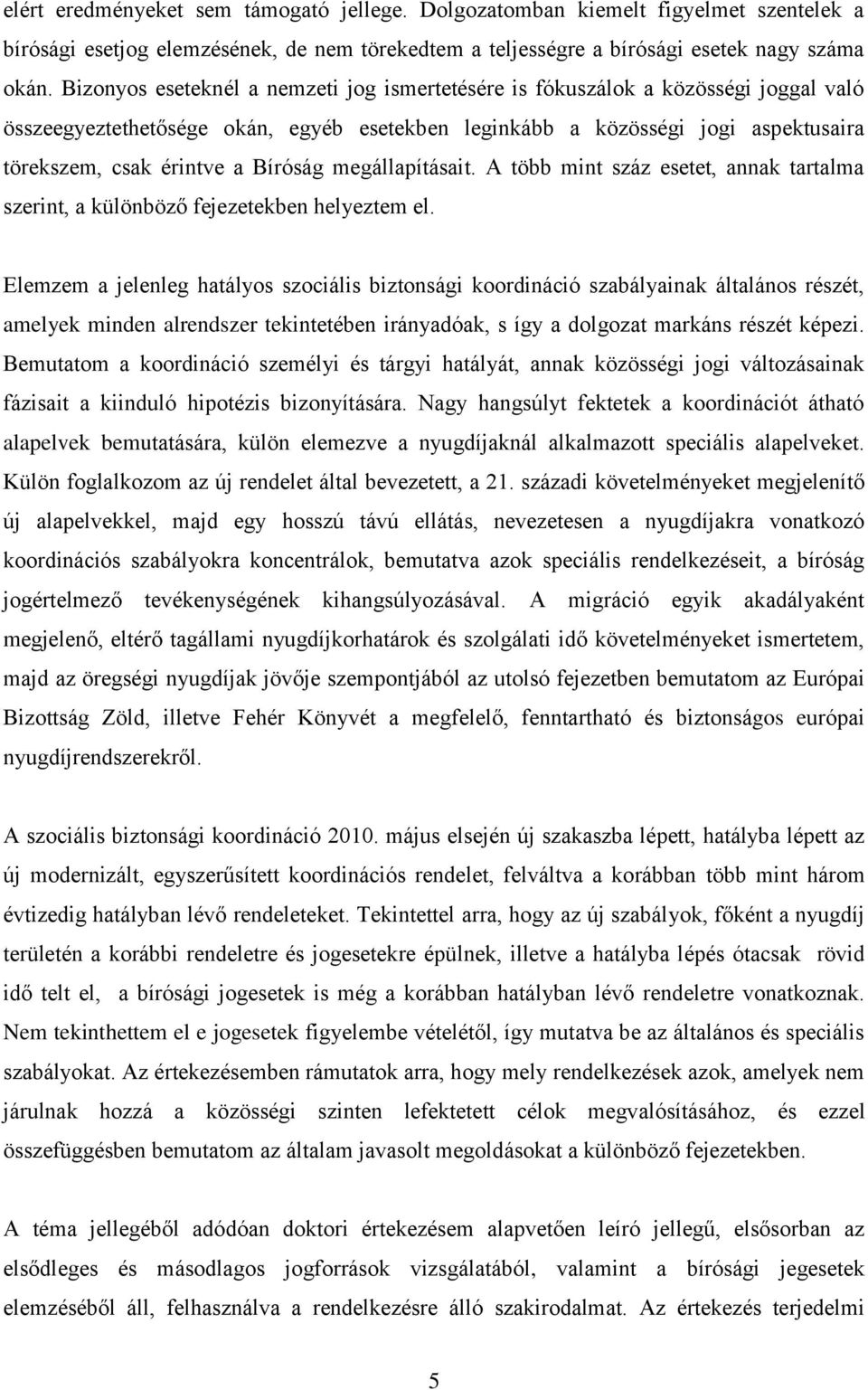 Bíróság megállapításait. A több mint száz esetet, annak tartalma szerint, a különböző fejezetekben helyeztem el.