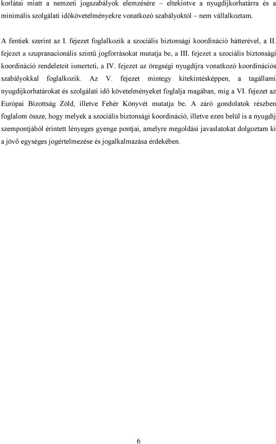 fejezet a szociális biztonsági koordináció rendeleteit ismerteti, a IV. fejezet az öregségi nyugdíjra vonatkozó koordinációs szabályokkal foglalkozik. Az V.