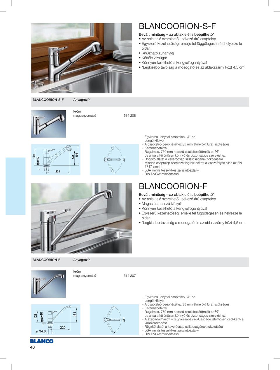 BLANCOORIONSF króm magasnyomású 514 208 Egykaros konyhai csaptelep, ½"os A csaptelep beépítéséhez 35 mm átmérőjű furat szükséges Rugalmas, 750 mm hosszú csatlakozótömlők és ⅜" Minden csaptelep